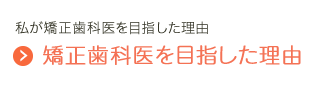 矯正歯科医を目指した理由