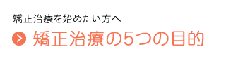 矯正治療を始めたい方へ　矯正治療の5つの目的