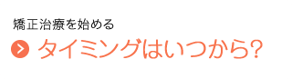 矯正治療を始める　タイミングはいつから？