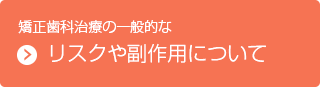 矯正歯科治療の一般的なリスクや副作用について